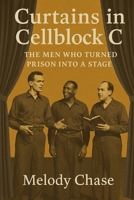 Curtains in Cellblock C: The Men Who Turned Prison into a Stage B0F85ZNJBC Book Cover