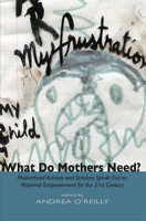 What Do Mothers Need? Motherhood Activists and Scholars Speak Out on Maternal Empowerment for the 21st Century 1927335078 Book Cover