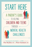 Start Here: A Parent's Guide to Helping Children and Teens through Mental Health Challenges 1508257922 Book Cover