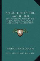 An Outline of the Law of Libel: Six Lectures Delivered in the Middle Temple Hall During Michaelmas Term, 1896 1240152906 Book Cover