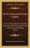 De La Souverainete Dans L'Eglise: Ou De La Republique Fraternelle De L'Aristocratie Episcopale Et De La Monarchie Pontificale (1873) 1160398240 Book Cover
