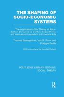 The Shaping of Socio-Economic Systems (RLE Social Theory): The application of the theory of actor-system dynamics to conflict, social power, and institutional innovation in economic life 1138989991 Book Cover