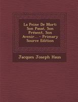 La Peine De Mort, Son Passé, Son Présent, Son Avenir... 1018827633 Book Cover