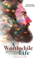 A Worthwhile Life: How to Find Meaning, Build Connection, and Cultivate Purpose B0BSRGX968 Book Cover