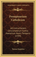 Promptuarium Catholicum: Ad Instructionem Concionatorum Contra Haereticos Nostri Temporis (1594) 1167243285 Book Cover