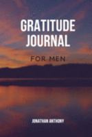 Gratitude Journal for Men: A Simple Journal to Cultivate Gratitude, Release Stress and bring Perspective Thanksgiving 123 Pages 6 x 9 1691385689 Book Cover