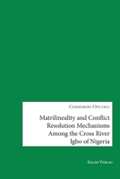 Matrilineality and Conflict Resolution Mechanisms Among the Cross River Igbo of Nigeria 3962034986 Book Cover
