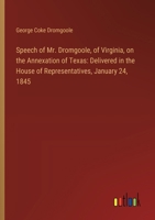 Speech of Mr. Dromgoole, of Virginia, on the Annexation of Texas: Delivered in the House of Representatives, January 24, 1845 3368864335 Book Cover