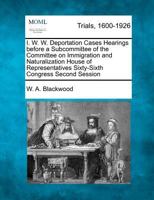 I. W. W. Deportation Cases Hearings before a Subcommittee of the Committee on Immigration and Naturalization House of Representatives Sixty-Sixth Congress Second Session 1275755291 Book Cover