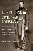 Lt. Spalding in Civil War Louisiana: A Union Officer's Humor, Privilege, and Ambition 0807164399 Book Cover