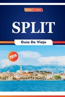Split Guía De Viaje 2026: Experimente la historia, la cultura, la naturaleza, las playas, los festivales y las especialidades de mariscos en Dalmacia, Croacia. (Spanish Edition) B0FMJRCB6V Book Cover