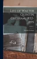 Life of Walter Quintin Gresham, 1832-1895; Volume 1 1017139385 Book Cover