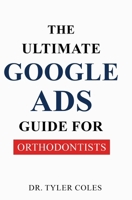 The Ultimate Google Ads Guide for Orthodontists B0F3CZQBYP Book Cover