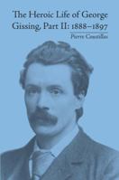 The Heroic Life of George Gissing, Part II: 1888-1897: 1888-1897 036787590X Book Cover