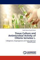 Tissue Culture and Antimicrobial Activity of Clitoria ternatea L. 3847379712 Book Cover