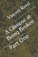 A Glimpse at Being Broken: Part One 1720110611 Book Cover