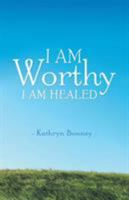 I Am Worthy: I Am Healed 1504348265 Book Cover