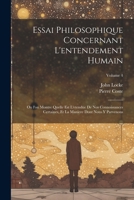 Essai philosophique concernant l'entendement humain: Ou l'on montre quelle est l'etendue de nos connoissances certaines, et la maniere dont nous y parvenons; Volume 4 (French Edition) 1022745840 Book Cover