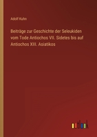 Beiträge zur Geschichte der Seleukiden vom Tode Antiochos VII. Sidetes bis auf Antiochos XIII. Asiatikos 3368425382 Book Cover