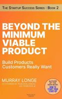 Beyond The Minimum Viable Product: Build Products Customers Really Want (The Startup Success Series) 1764543793 Book Cover