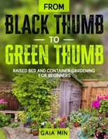 From Black Thumb To Green Thumb: Raised Bed And Container Gardening For Beginners B089M61L7G Book Cover