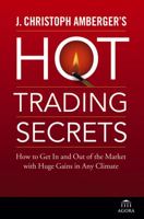 J. Christoph Amberger's Hot Trading Secrets: How to Get In and Out of the Market with Huge Gains in Any Climate 0471738727 Book Cover