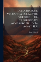 Della Regione Vulcanica del Monte Vulture E del Tremuoto IVI Avvenuto Nel Di 14 Agost. 1851: Relazione Fatta Per Incarico Della R. Acad. Delle SC. Da 1272142035 Book Cover