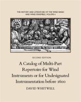 The History and Literature of the Wind Band and Wind Ensemble: A Catalog of Multi-Part Repertoire for Wind Instruments or for Undesignated Instrumentation Before 1600 1936512351 Book Cover