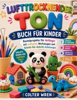 LUFTTROCKNENDER TON BUCH FÜR KINDER: Bastelprojekte für Anfänger mit einfachen Werkzeugen und Schritt-für-Schritt-Anleitungen (German Edition) B0H4JJGYF4 Book Cover