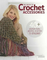 Big Book Of Crochet Accessories - 40+ Stylish Hats, Gloves, Scarves & More! 1464778000 Book Cover