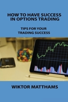 How to Have Success in Options Trading: Tips for Your Trading Success 1806253216 Book Cover