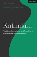 Kathakali: Tradition, Innovations and Transitions in the Dance Drama of Kerala 1350236322 Book Cover