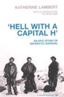 Hell with a Capital H - an Epic Story of Antarctic Survival 0712679952 Book Cover