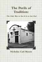 The Perils of Tradition: The Only Way to See It Is to Get Out! 1365065618 Book Cover