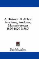 A History Of Abbot Academy, Andover, Massachusetts: 1829-1879 1164577336 Book Cover