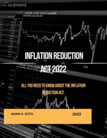 INFLATION REDUCTION ACT 2022: All you need to know about the inflation reduction act. B0B93W7WMC Book Cover