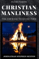 Flesh Tamers: Christian Manliness: The Courage to Stand Firm B08T7GFY77 Book Cover