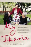 My Ikaria: How the people from a small Mediterranean island inspired me to live a happier, healthier and longer life 1863959904 Book Cover