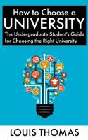 How to Choose a University: The Undergraduate Student's Guide for Choosing the Right University 1517225299 Book Cover
