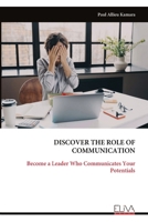 DISCOVER THE ROLE OF COMMUNICATION: Become a Leader Who Communicates Your Potentials 9999345603 Book Cover