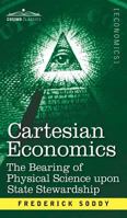 Cartesian Economics: The Bearing of Physical Science Upon State Stewardship 1616407395 Book Cover
