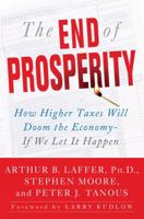 The End of Prosperity: How Higher Taxes Will Doom the Economy--If We Let it Happen 1416592385 Book Cover