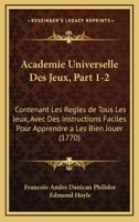 Academie Universelle Des Jeux, Part 1-2: Contenant Les Regles de Tous Les Jeux, Avec Des Instructions Faciles Pour Apprendre a Les Bien Jouer (1770) 1161011897 Book Cover