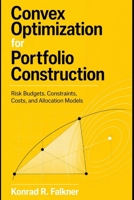 Convex Optimization for Portfolio Construction: Risk Budgets, Constraints, Costs, and Allocation Models B0GZ7X715T Book Cover