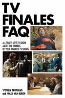 TV Finales FAQ: All That's Left to Know About the Endings of Your Favorite TV Shows 1480391441 Book Cover