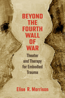 Beyond the Fourth Wall of War: Theater and Therapy for Embodied Trauma 0472058193 Book Cover