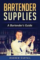 Bartender Supplies: A Bartender's Guide: The Bartender's Recipebook 1535463260 Book Cover