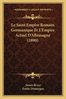 Le Saint Empire Romain Germanique Et l'Empire Actuel d'Allemagne (Classic Reprint) 2012689701 Book Cover