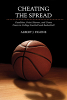 Cheating the Spread: Gamblers, Point Shavers, and Game Fixers in College Football and Basketball 0252078756 Book Cover