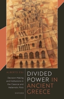 Divided Power in Ancient Greece: Decision-Making and Institutions in the Classical and Hellenistic Polis 0198883951 Book Cover